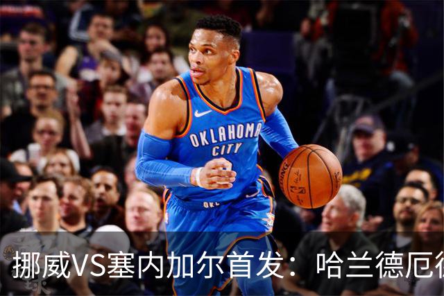 挪威VS塞内加尔首发：哈兰德厄德高领军 马内搭杰克逊